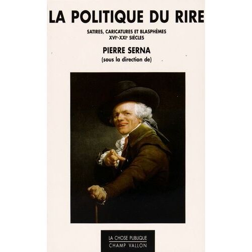 La Politique Du Rire - Satires, Caricatures Et Blasphèmes Xvie-Xxie Siècles