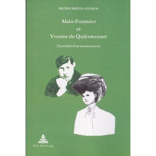 Alain-Fournier Et Yvonne De Quiévrecourt : Fécondité D'un Renoncement