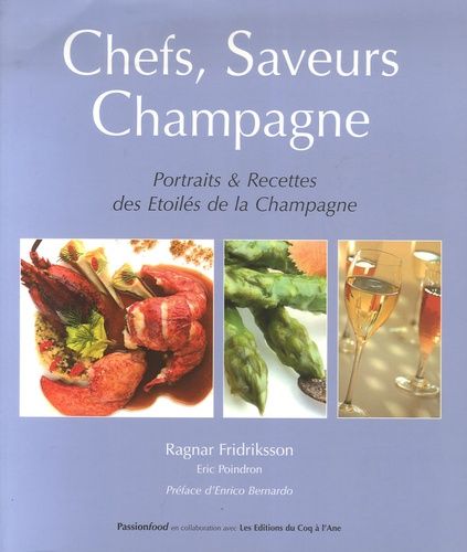 Chefs, Saveurs Champagne - Portraits Et Recettes Des Etoilés De La Champagne