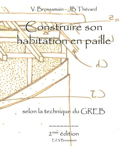 Construire Son Habitation En Paille Selon La Technique Du Greb - Guide Pratique À L'usage Des Autoconstructeurs