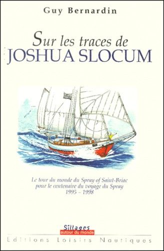 Sur Les Traces De Joshua Slocum - Le Tour Du Monde Du Spray Of Saint-Briac Pour Le Centenaire Du Voyage Du Spray 1995-1998