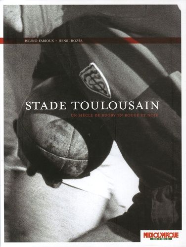 Stade Toulousain - Un Siècle De Rugby En Rouge Et Noir
