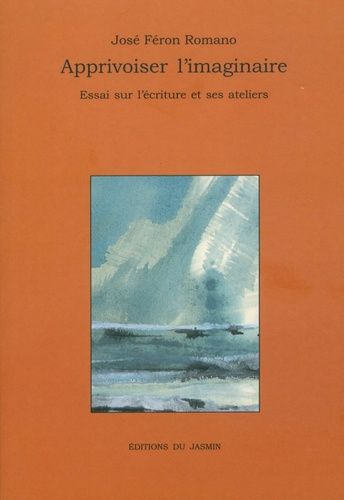 Apprivoiser L'imaginaire - Essai Sur L'écriture Et Ses Ateliers