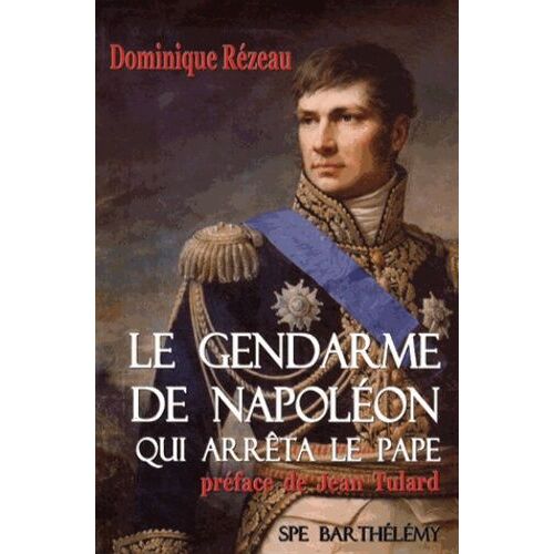 Le Gendarme De Napoléon Qui Arrêta Le Pape - L'histoire Singulière Du Général Baron Etienne Radet