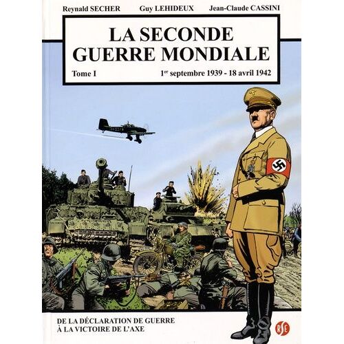 La Seconde Guerre Mondiale Tome 1 - 1er Septembre 1939 - 18 Avril 1942, De La Déclaration De Guerre À La Victoire De L'axe