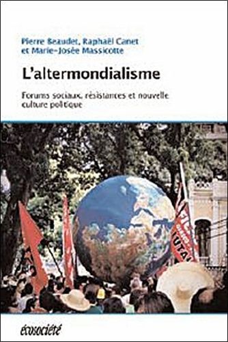 L'altermondialisme - Forums Sociaux, Résistances Et Nouvelle Culture Politique