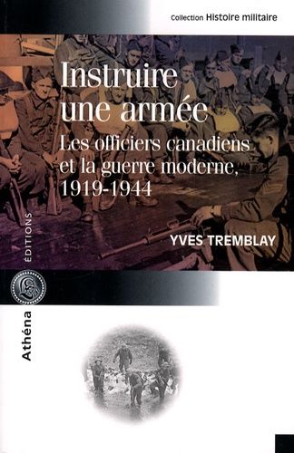 Instruire Une Armée - Les Officiers Canadiens Et La Guerre Moderne (1919-1944)