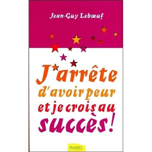 J'arrête D'avoir Peur Et Je Crois Au Succès !
