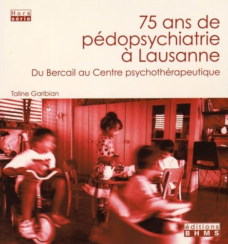 75 Ans De Pédopsychiatrie À Lausanne - Du Bercail Au Centre Psychothérapeutique