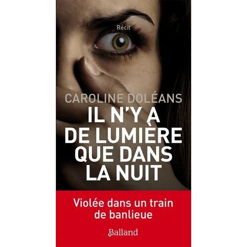 Il N'y A De Lumière Que Dans La Nuit - Violée Dans Un Train De Banlieue
