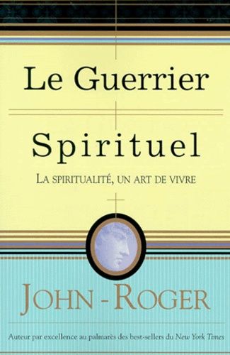 Le Guerrier Spirituel - La Spiritualité, Un Art De Vivre