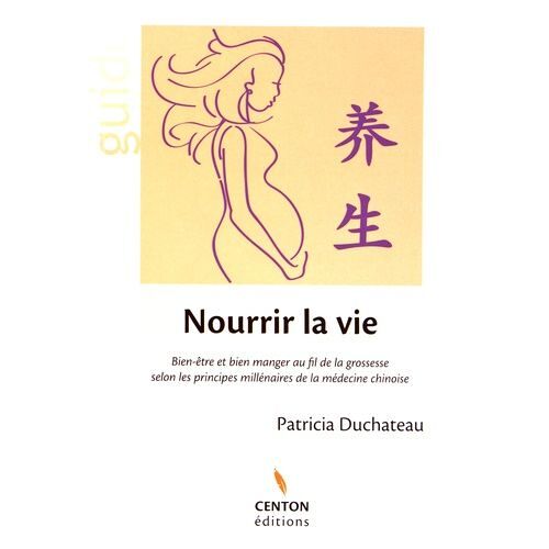 Nourrir La Vie - Bien-Être Et Bien Manger Au Fil De La Grossesse Selon Les Principes Millénaires De La Médecine Chinoise