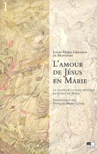 L'amour De Jésus En Marie : Le Traité De La Vraie Dévotion, Le Secret De Marie - Tome 1, Présentation Générale