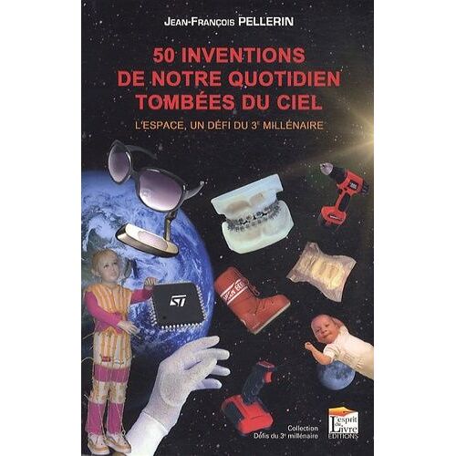 50 Inventions De Notre Quotidien Tombées Du Ciel - L'espace, Un Défi Du 3e Millénaire