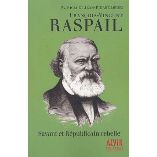 François-Vincent Raspail - Savant Et Républicain Rebelle