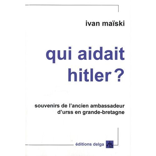 Qui Aidait Hitler ? - Souvenirs De L'ancien Ambassadeur D'urss En Grande-Bretagne