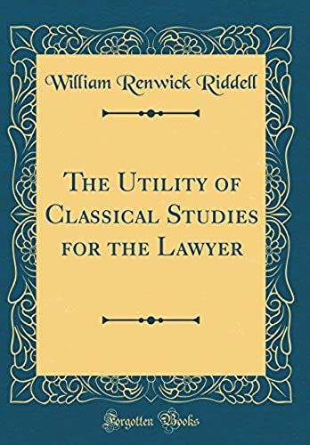 The Utility Of Classical Studies For The Lawyer (Classic Reprint)