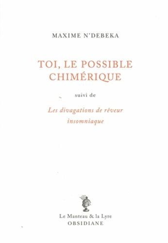 Toi, Le Possible Chimérique - Suivi De Les Divagations De Rêveur Insomniaque