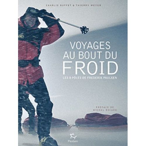 Voyage Au Bout Du Froid - Les 8 Pôles De Frederik Paulsen