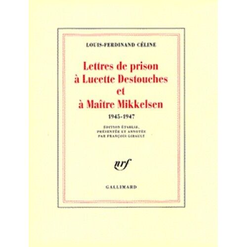 Lettres De Prison A Lucette Destouches Et A Maitre Mikkelsen - 1945-1947