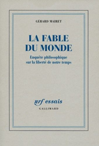 La Fable Du Monde - Enquête Philosophique Sur La Liberté De Notre Temps