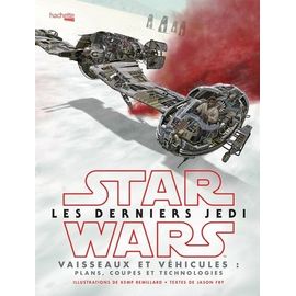 Star Wars Les Derniers Jedi - Vaisseaux Et Véhicules : Plans, Coupes Et Technologies