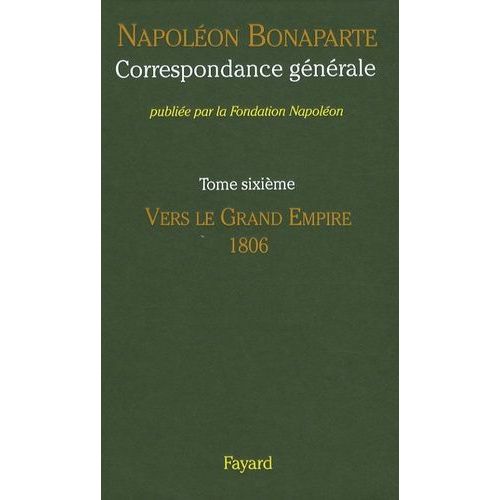 Correspondance Générale - Tome 6, Vers Le Grand Empire 1806