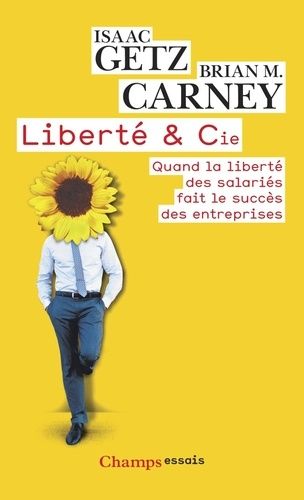 Liberté & Cie - Quand La Liberté Des Salariés Fait Le Succès Des Entreprises