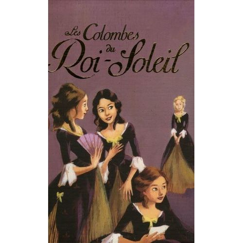 Les Colombes Du Roi-Soleil - Coffret En 3 Volumes : Tome 1, Les Comédiennes De Monsieur Racine - Tome 2, Le Secret De Louise - Tome 3, Charlotte, La Rebelle