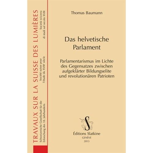 Das Helvetische Parlament - Parlamentarismus Im Lichte Des Gegensatzes Zwischen Aufgeklärter Bildungselite Und Revolutionären Patrioten