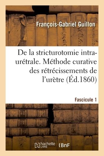 Documents Chirurgicaux - De La Stricturotomie Intra-Urétrale - 2e Édition