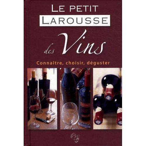 Le Petit Larousse Des Vins - Connaître, Choisir, Déguster