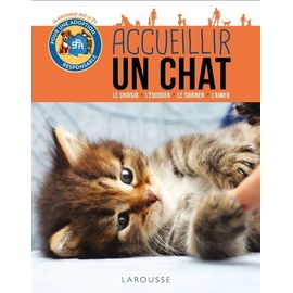 Accueillir Un Chat - Le Choisir, L'éduquer, Le Soigner, L'aimer