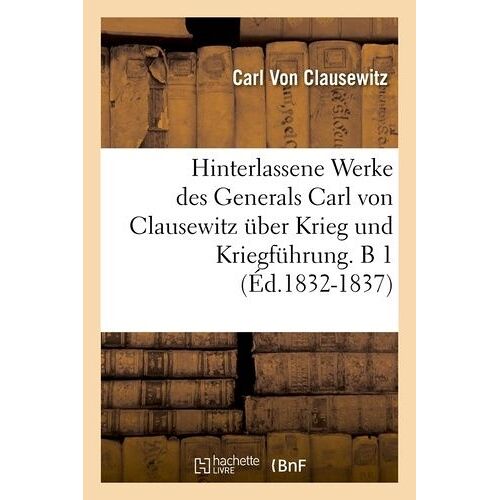 Hinterlassene Werke Des Generals Carl Von Clausewitz Über Krieg Und Kriegführung. B 1 (Éd.1832-1837)