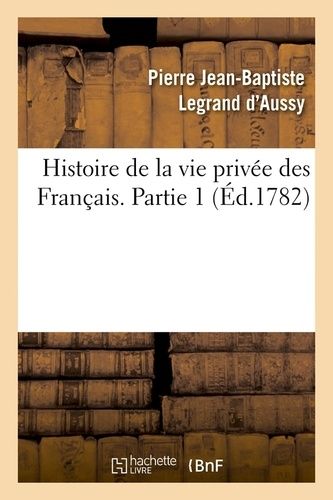 Histoire De La Vie Privée Des Français. Partie 1 (Éd.1782)