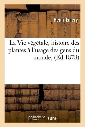 La Vie Végétale, Histoire Des Plantes À L'usage Des Gens Du Monde, (Éd.1878)