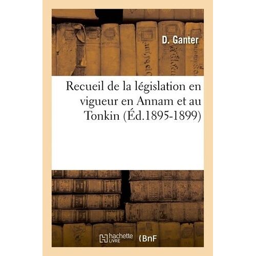 Recueil De La Législation En Vigueur En Annam Et Au Tonkin (Éd.1895-1899)