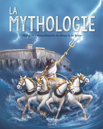 La Mythologie - Histoires Extraordinaires De Dieux Et De Héros