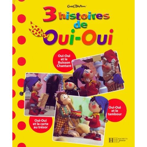 3 Histoires De Oui-Oui : Oui-Oui Et Le Buisson Chantant - Oui-Oui Et La Carte Au Trésor - Oui-Oui Et Le Tambour
