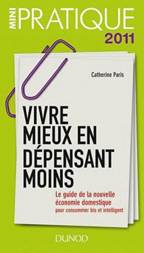 Vivre Mieux En Dépensant Moins - Le Guide De La Nouvelle Économie Domestique Pour Consommer Bio Et Intelligent