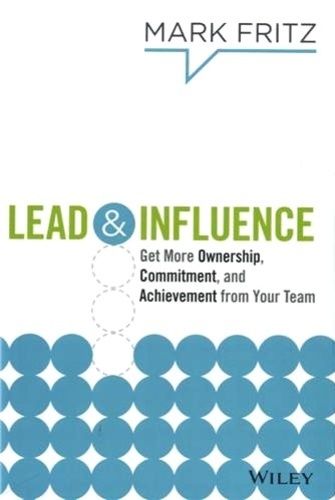 Lead & Influence - Get More Ownership, Commitment And Achievement From Your Team