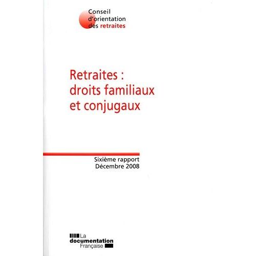 Retraites : Droits Familiaux Et Conjugaux - Sixième Rapport Décembre 2008