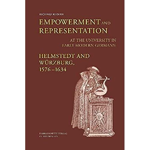 Empowerment And Representation At The University In Early Modern Germany: Helmstedt And Wurzburg, 1576-1634 (Wolfenbutteler Arbeiten Zur Barockforschung)