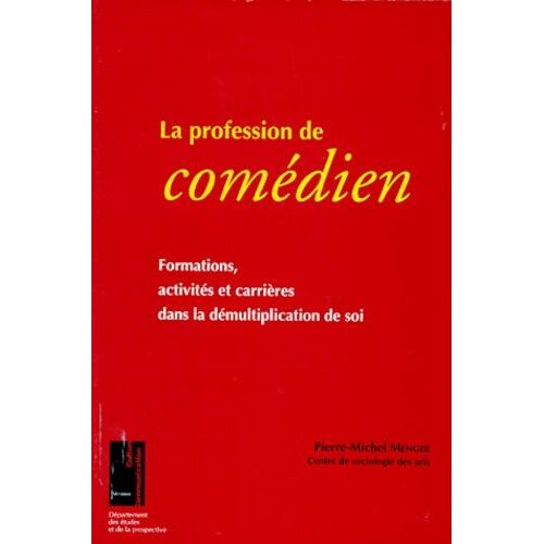 La Profession De Comedien - Formations, Activites Et Carrieres Dans La Demultiplication De Soi