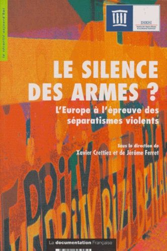 Le Silence Des Armes ? - L'europe À L'épreuve Des Séparatismes Violents