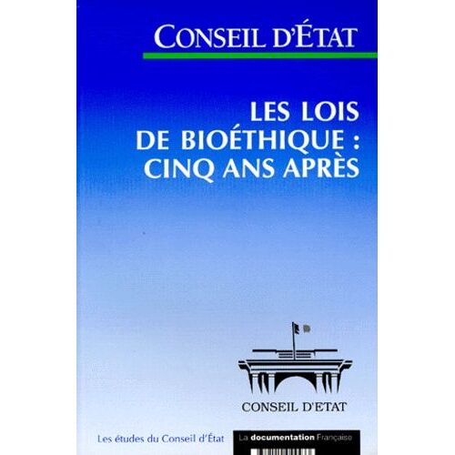 Les Lois De Bioethique : Cinq Ans Apres - Etude Adoptée Par L'asemblée Générale Du Conseil D'etat Le 25 Novembre 1999