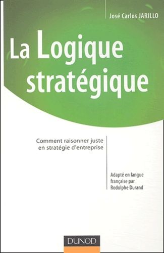 La Logique Stratégique - Comment Raisonner Juste En Stratégie D'entreprise