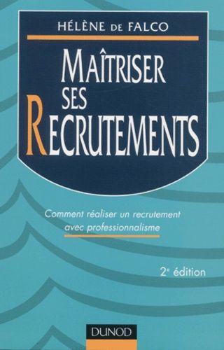 Maîtriser Ses Recrutements - Comment Réaliser Un Recrutement Avec Professionnalisme, 2ème Édition