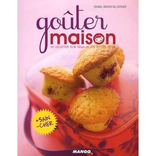 Goûter Maison - 40 Recettes Pour Régaler Vos Petites Têtes