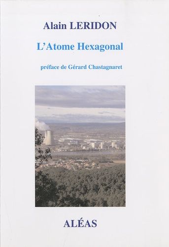 L'atome Hexagonal - Histoire De La Relation De La France Avec Le Nucléaire